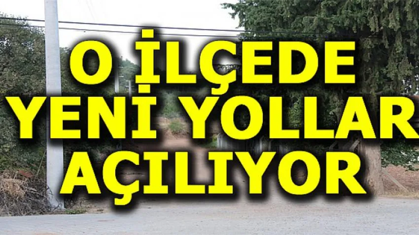 O İlçede Yeni Yollar Açılıyor