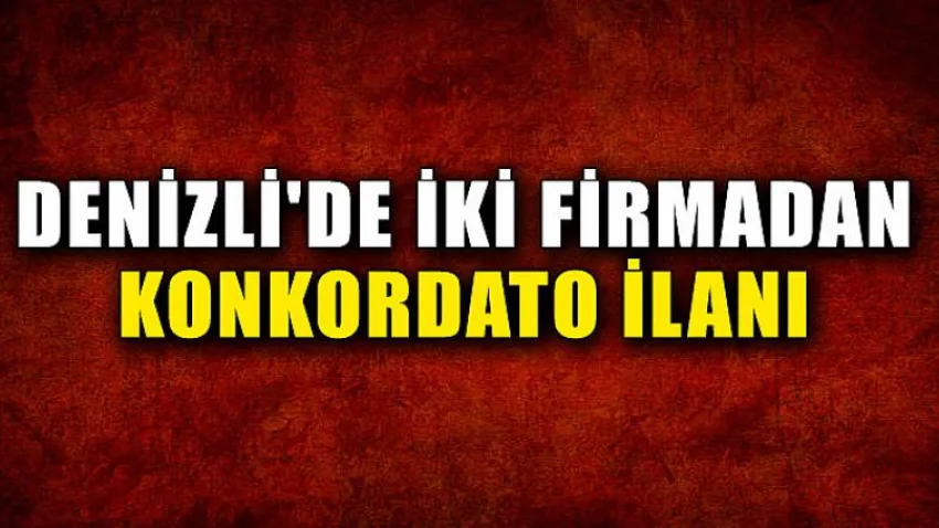 Denizli'de İki Firmadan Konkordato İlanı
