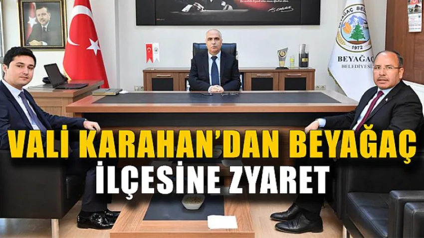 Vali Karahan'dan Beyağaç İlçesine Ziyaret