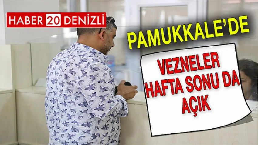 Pamukkale’de Vezneler Hafta Sonu da Açık