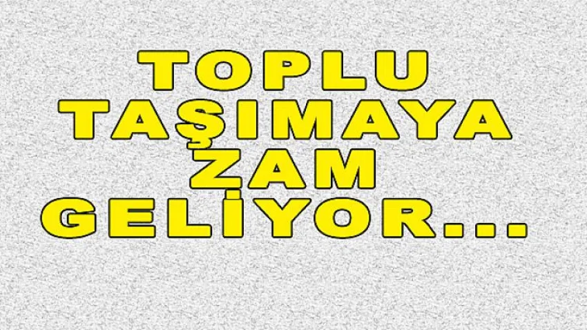 Toplu Taşımaya Zam Geliyor