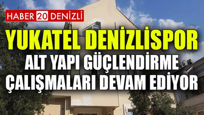 Yukatel Denizlispor, Alt Yapı Güçlendirme Çalışmaları Devam Ediyor