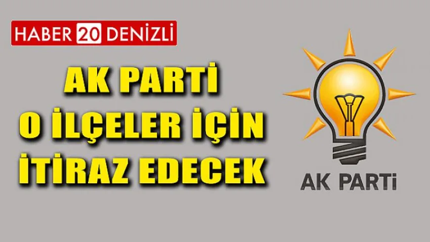 Ak Parti O İlçeler için İtiraz Edecek