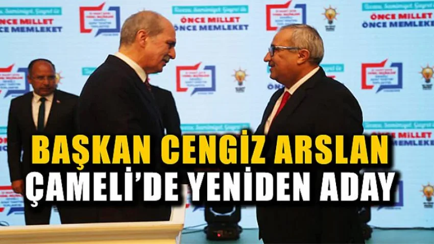 Başkan Cengiz Arslan Çameli'de Yeniden Aday