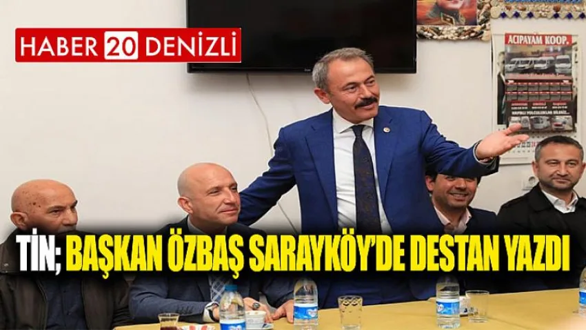 Milletvekili Tin; Başkan Özbaş Sarayköy’de destan yazdı