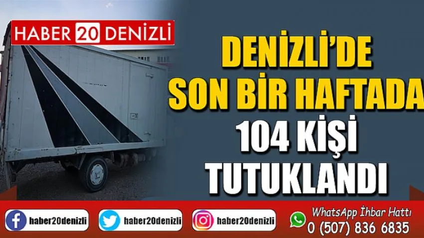 Denizli’de son bir haftada 104 kişi tutuklandı