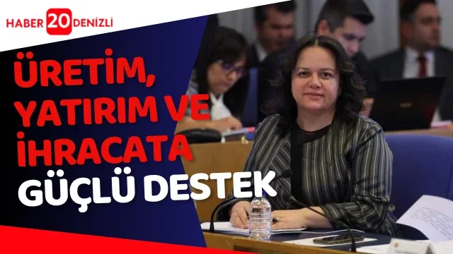Üretim, Yatırım ve İhracata Güçlü Destek