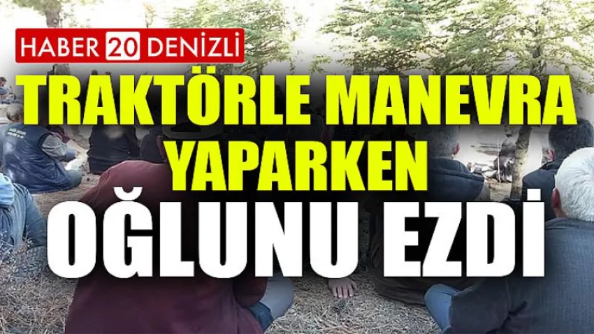 Traktörle Manevra Yaparken Oğlunu Ezdi