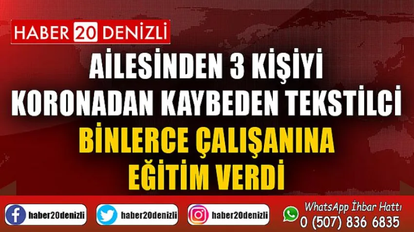Ailesinden 3 kişiyi koronadan kaybeden tekstilci binlerce çalışanına eğitim verdi