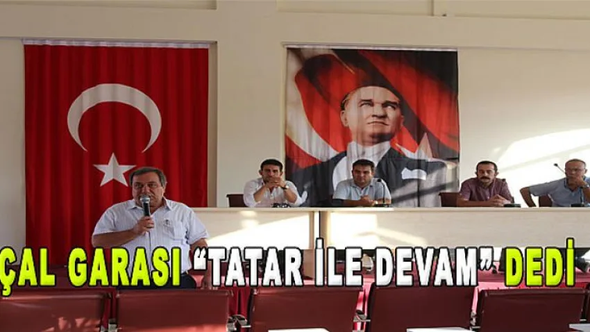 Çal Garası “Tatar ile Devam” Dedi