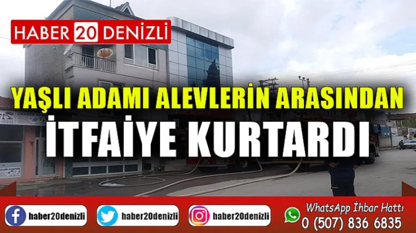 Yaşlı adamı alevlerin arasından itfaiye kurtardı