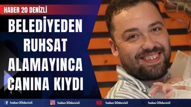 Pamukkale Belediyesinden ruhsat alamayınca canına kıydı