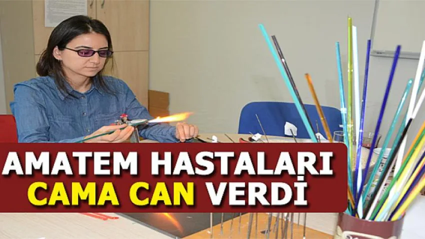 Amatem Hastaları Cama Can Verdi