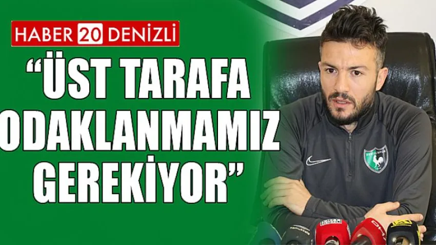Üst tarafa odaklanmamız gerekiyor