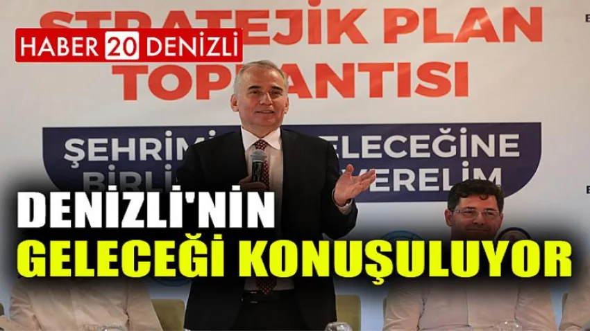 Denizli'nin geleceği konuşuluyor