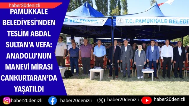 Pamukkale Belediyesi’nden Teslim Abdal Sultan’a Vefa: Anadolu'nun Manevi Mirası Cankurtaran’da Yaşatıldı