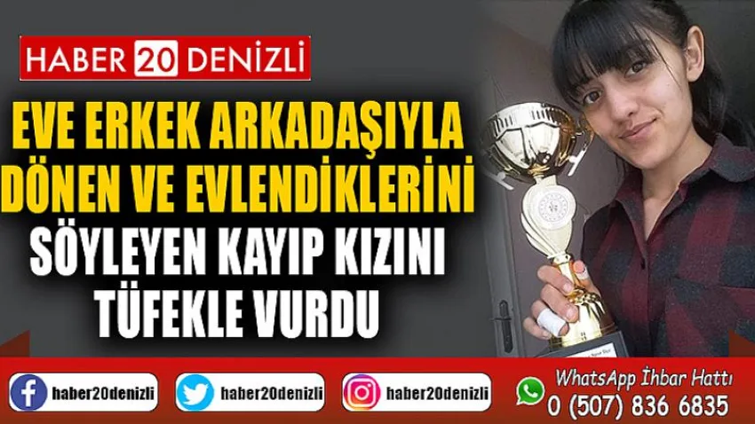 Eve erkek arkadaşıyla dönen ve evlendiklerini söyleyen kayıp kızını tüfekle vurdu