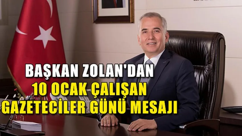 Başkan Zolan'dan 10 Ocak Çalışan Gazeteciler Günü Mesajı