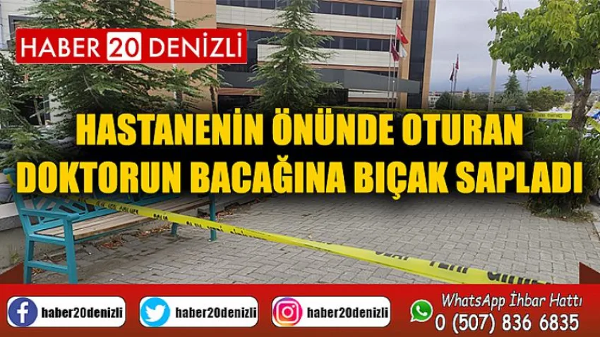 Hastanenin önünde oturan doktorun bacağına bıçak sapladı