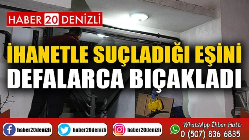 İhanetle suçladığı eşini defalarca bıçakladı