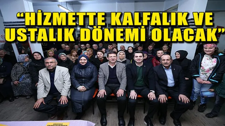 Hizmette Kalfalık ve Ustalık Dönemi Olacak