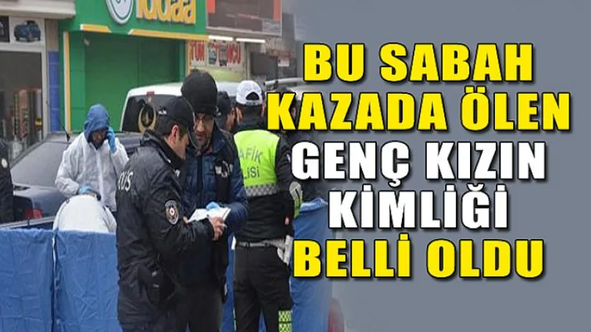 Bu Sabah Kazada Ölen Genç Kızın Kimliği Belli Oldu
