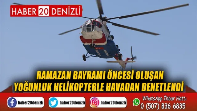 Ramazan Bayramı öncesi oluşan yoğunluk helikopterle havadan denetlendi