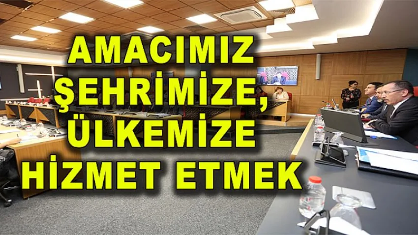 Amacımız Şehrimize, Ülkemize Hizmet Etmek