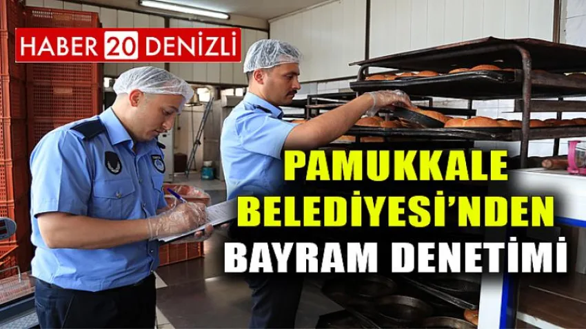 Pamukkale Belediyesi’nden Bayram Denetimi