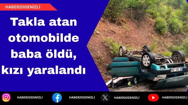 Takla atan otomobilde baba öldü, kızı yaralandı
