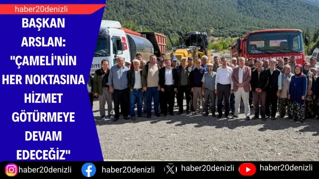 Başkan Arslan: "Çameli'nin her noktasına hizmet götürmeye devam edeceğiz