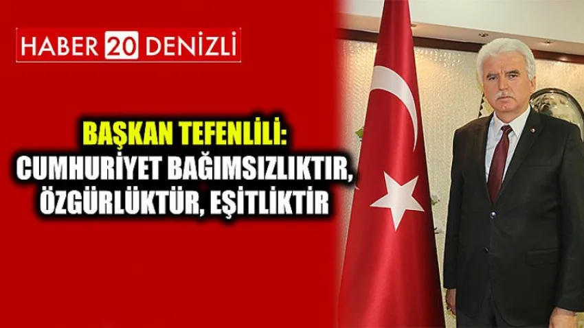 Başkan Tefenlili: Cumhuriyet Bağımsızlıktır, Özgürlüktür, Eşitliktir