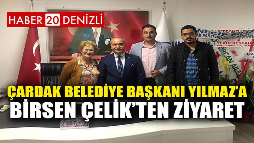 Çardak Belediye Başkanı Yılmaz’a Birsen Çelik’ten Ziyaret