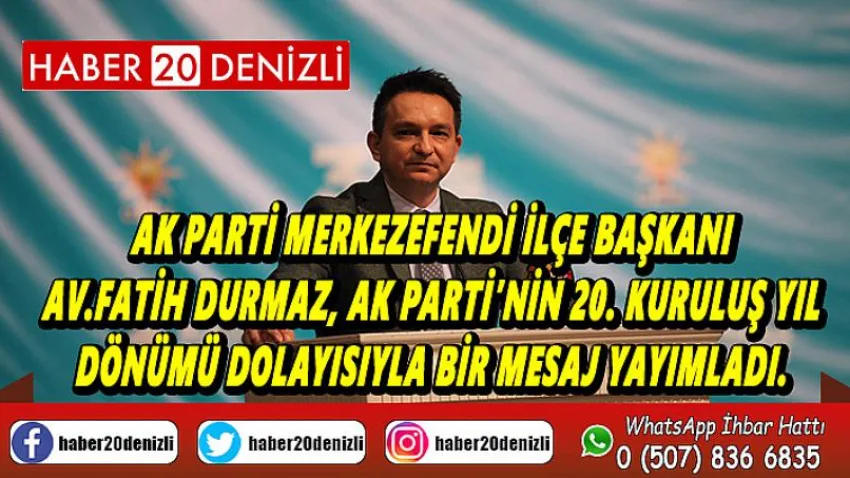 AK Parti Merkezefendi İlçe Başkanı Av.Fatih Durmaz, AK Parti’nin 20. Kuruluş yıl dönümü dolayısıyla bir mesaj yayımladı.