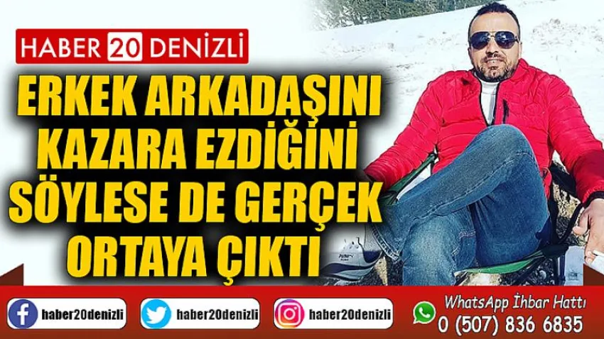 Erkek arkadaşını kazara ezdiğini söylese de gerçek ortaya çıktı