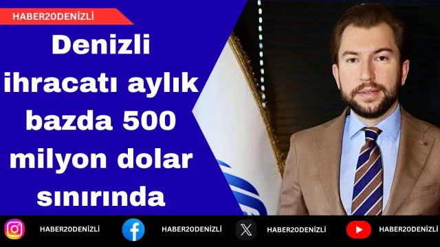 Denizli ihracatı aylık bazda 500 milyon dolar sınırında