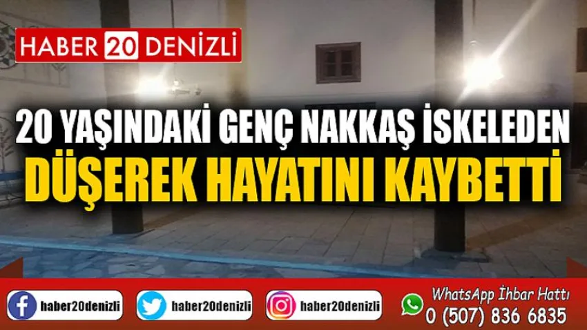 20 yaşındaki genç nakkaş iskeleden düşerek hayatını kaybetti