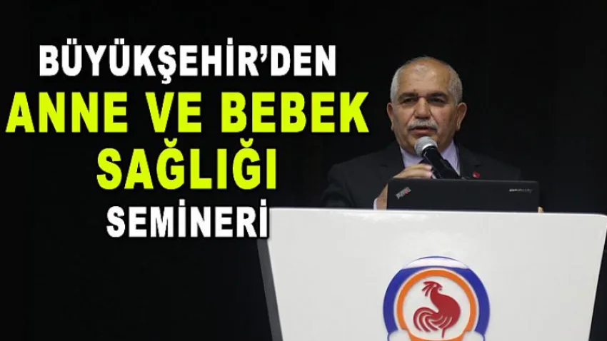 Büyükşehir'den Anne ve Bebek Sağlığı Semineri