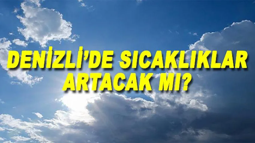 Denizli'de Sıcaklıklar Artacak mı ?