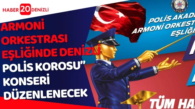 Armoni Orkestrası Eşliğinde Denizli Polis Korosu” konseri düzenlenecek