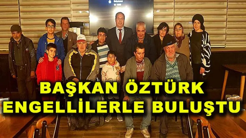 Başkan Öztürk, Engellilerle Buluştu
