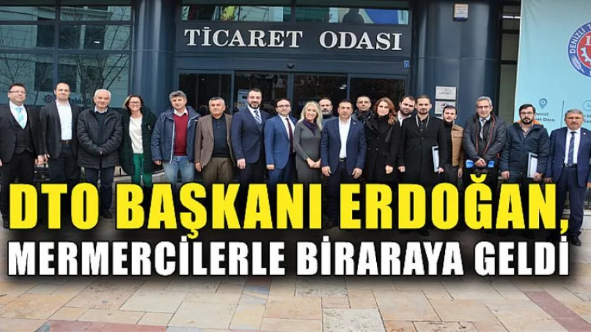 DTO Başkanı Erdoğan, Mermercilerle Biraraya Geldi