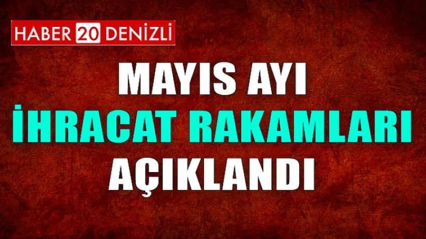 Mayıs Ayı İhracat Rakamları Açıklandı