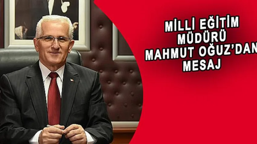 Milli Eğitim Müdürü Mahmut Oğuz'dan Mesaj