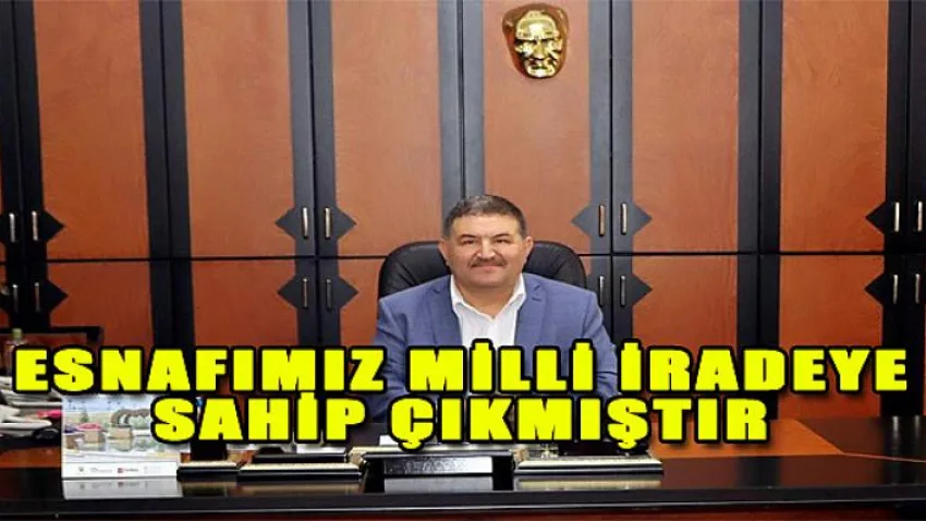 Esnafımız Milli İradeye Sahip Çıkmıştır
