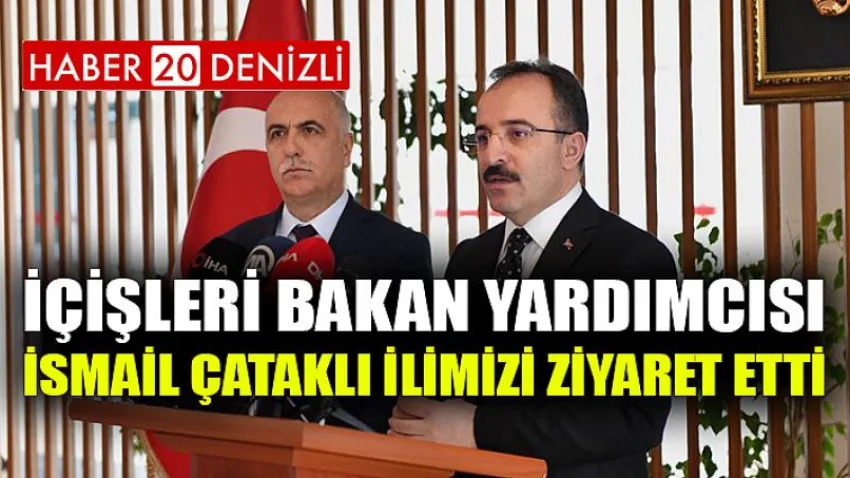 İçişleri Bakan Yardımcısı İsmail Çataklı İlimizi Ziyaret Etti