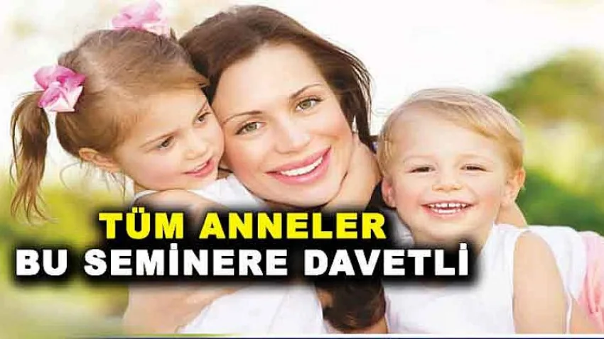 Tüm Anneler Bu Seminere Davetli
