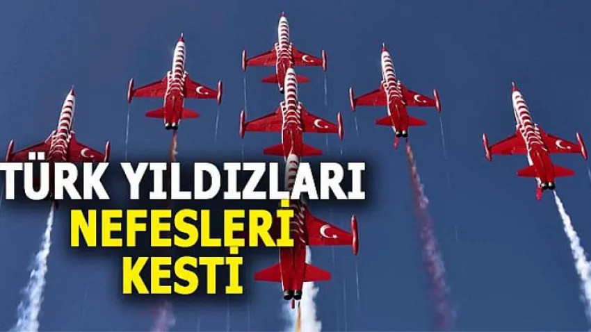 Türk Yıldızları Nefesleri Kesti