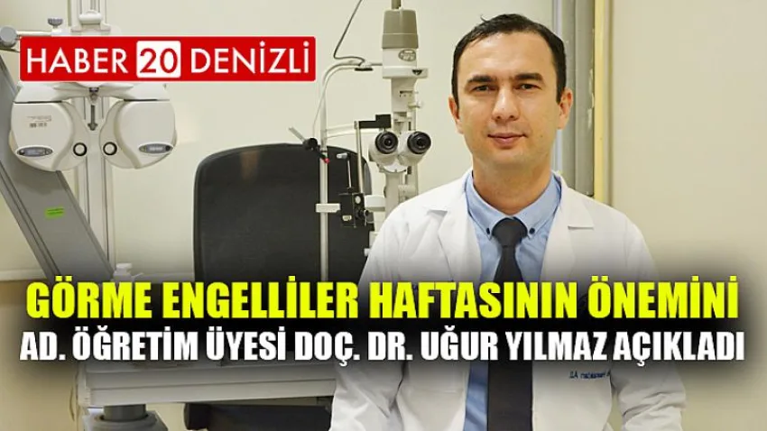 Görme Engelliler Haftasının önemini Göz Hastalıkları AD. Öğretim Üyesi Doç. Dr. Uğur Yılmaz açıkladı
