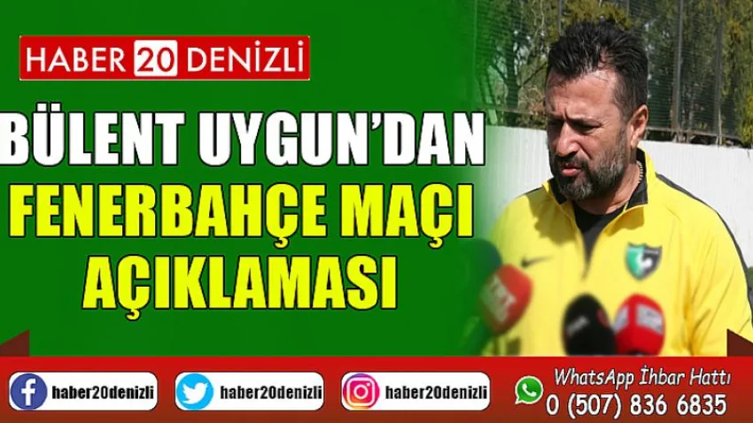 Bülent Uygun’dan Fenerbahçe maçı açıklaması